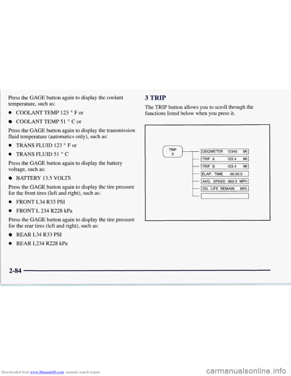 CHEVROLET CORVETTE 1997 5.G Owners Manual Downloaded from www.Manualslib.com manuals search engine Press the GAGE  button  again to display  the coolant 
temperature, such as: 
0 COOLANT  TEMP  123 O F or 
COOLANT  TEMP 51 O C or 
Press the G