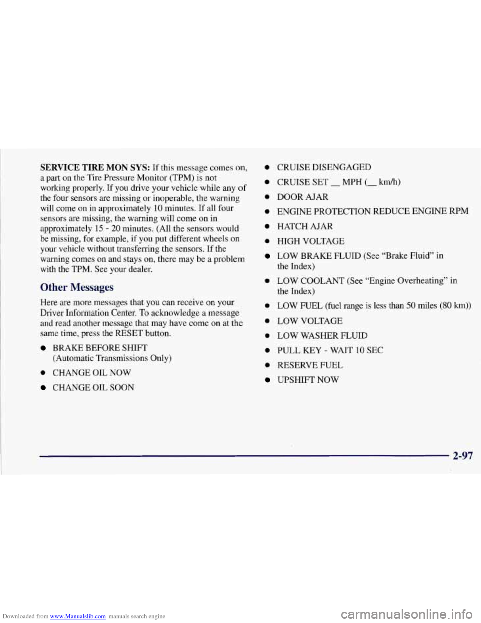 CHEVROLET CORVETTE 1997 5.G Owners Manual Downloaded from www.Manualslib.com manuals search engine SERVICE  TIRE MON SYS: If this message comes on, 
a  part  on the  Tire  Pressure  Monitor (TPM)  is not 
working  properly.  If  you drive you