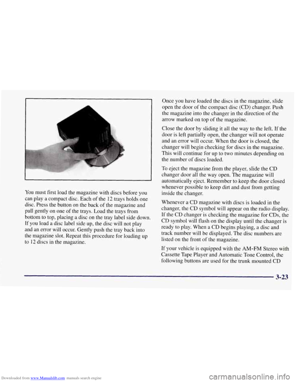 CHEVROLET CORVETTE 1997 5.G Owners Manual Downloaded from www.Manualslib.com manuals search engine b 
You must first load  the magazine with discs before  you 
can  play  a compact  disc. Each  of the 
12 trays holds  one 
disc.  Press  the  