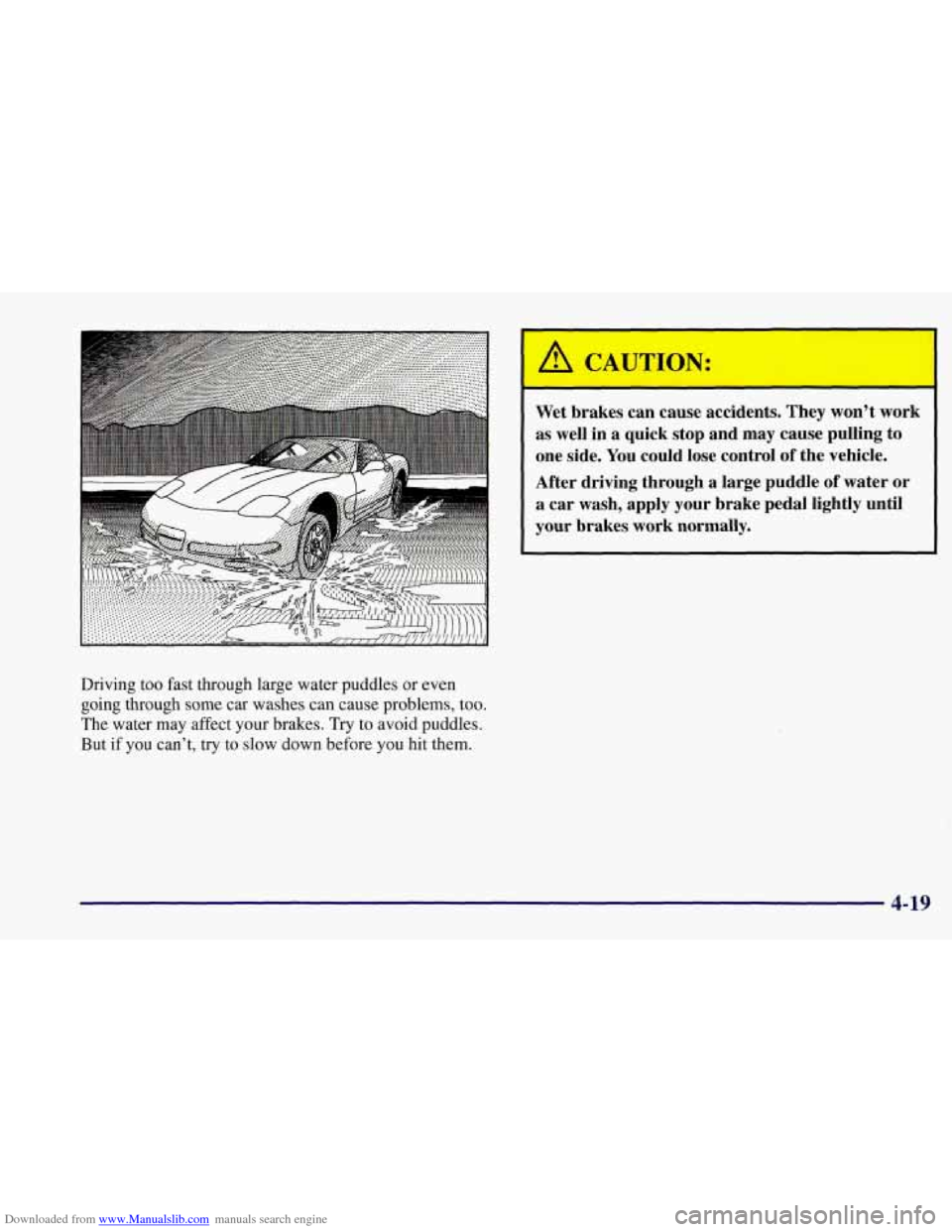 CHEVROLET CORVETTE 1997 5.G Owners Manual Downloaded from www.Manualslib.com manuals search engine Driving too fast  through  large water puddles or even 
going  through some car washes 
can cause problems, too. 
The water  may affect your br