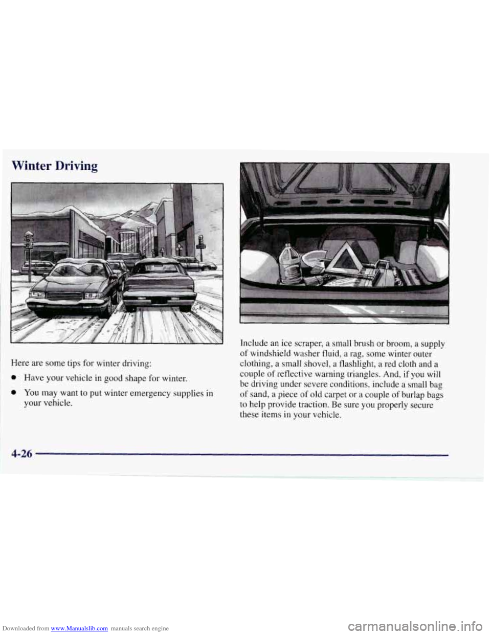 CHEVROLET CORVETTE 1997 5.G Owners Manual Downloaded from www.Manualslib.com manuals search engine Winter Driving 
Here  are some tips  for winter driving: 
0 Have  your vehicle in good shape  for winter. 
0 You  may  want  to put winter emer