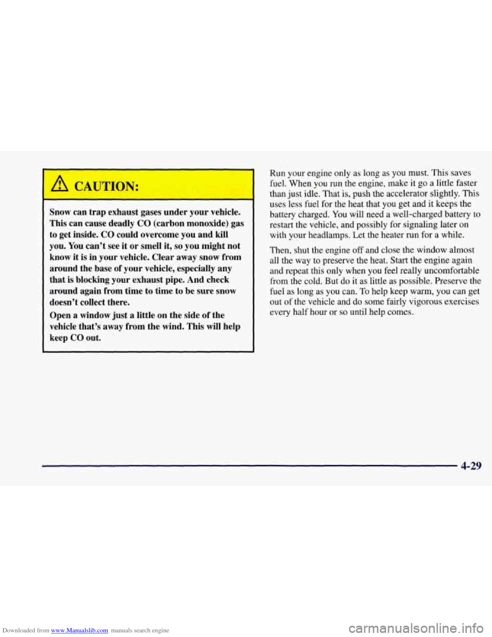CHEVROLET CORVETTE 1997 5.G Owners Manual Downloaded from www.Manualslib.com manuals search engine Snow can trap  exhaust  gases  under your vehicle. 
This  can  cause  deadly 
CO (carbon  monoxide)  gas 
to  get  inside. 
CO could  overcome 