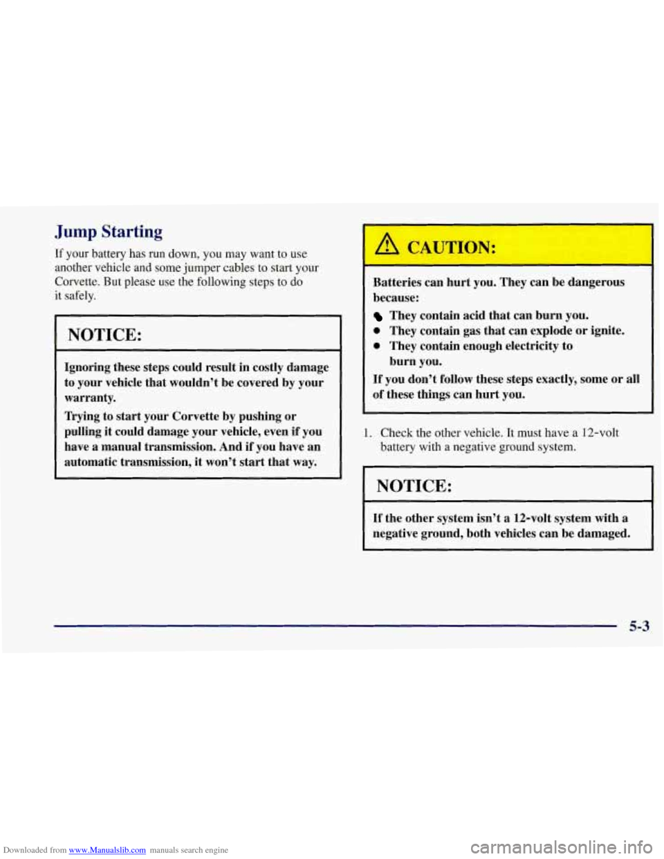 CHEVROLET CORVETTE 1997 5.G Owners Manual Downloaded from www.Manualslib.com manuals search engine 1 
Jump Starting 
If your  battery has  run down,  you  may  want to use 
another vehicle and some  jumper cables to start your 
Corvette. But 