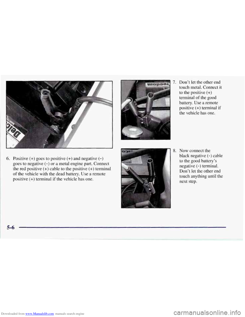 CHEVROLET CORVETTE 1997 5.G Owners Manual Downloaded from www.Manualslib.com manuals search engine 6. Positive (+) goes to  positive (+) and negative (-) 
goes  to  negative (-) or a metal  engine part. Connect 
the  red  positive 
(+) cable 