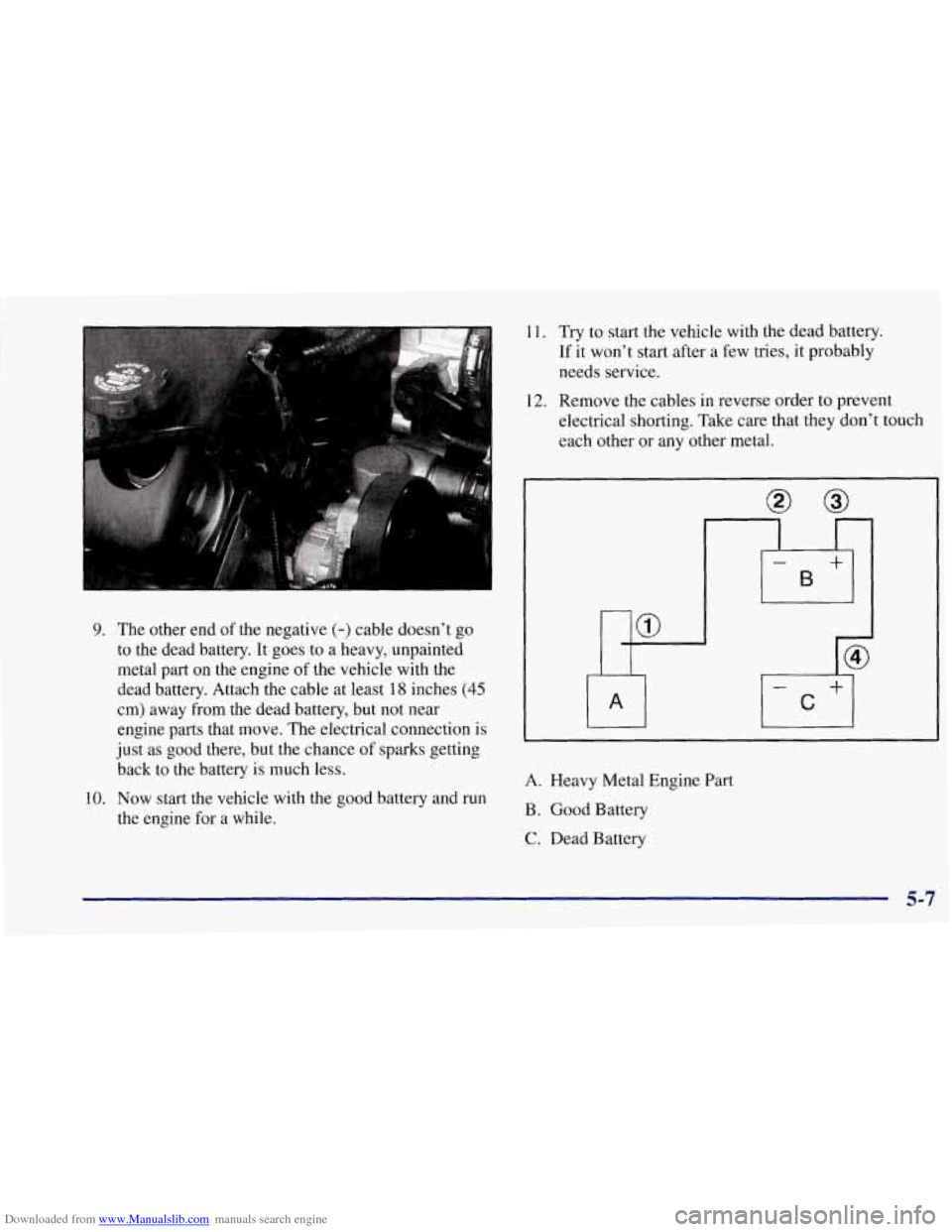 CHEVROLET CORVETTE 1997 5.G Owners Manual Downloaded from www.Manualslib.com manuals search engine 11. Try to start the vehicle with the  dead battery. 
If it won’t start after a few tries,  it probably 
needs  service. 
9. The other end  o