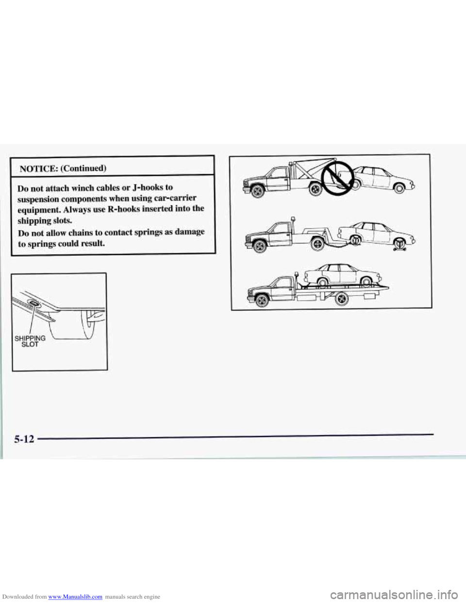 CHEVROLET CORVETTE 1997 5.G Owners Manual Downloaded from www.Manualslib.com manuals search engine NOTICE:  (Continued) 
Do not attach  winch  cables  or  J-hooks  to 
suspension  components  when  using  carcarrier 
equipment.  Always  use  