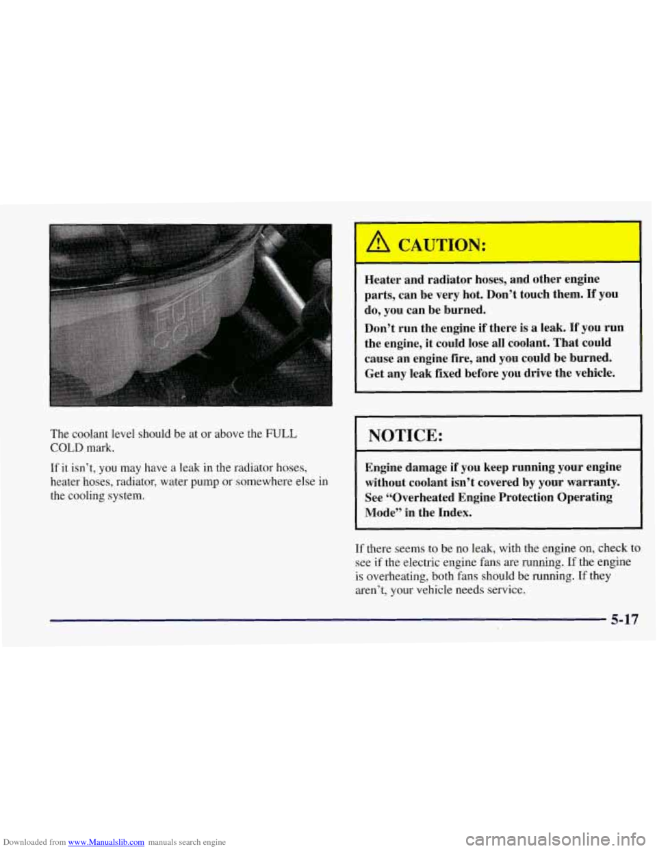 CHEVROLET CORVETTE 1997 5.G Owners Manual Downloaded from www.Manualslib.com manuals search engine The coolant  level should be  at or  above the FULL 
COLD mark. 
If  it isn’t,  you  may  have 
a leak in the radiator hoses, 
heater  hoses,
