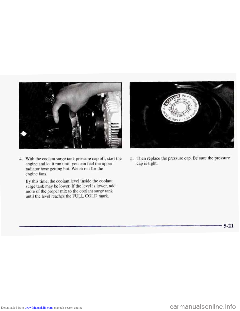 CHEVROLET CORVETTE 1997 5.G Owners Manual Downloaded from www.Manualslib.com manuals search engine 4. With  the coolant surge tank pressure  cap off, start the 
engine  and  let  it run  until  you can feel  the upper 
radiator hose getting  