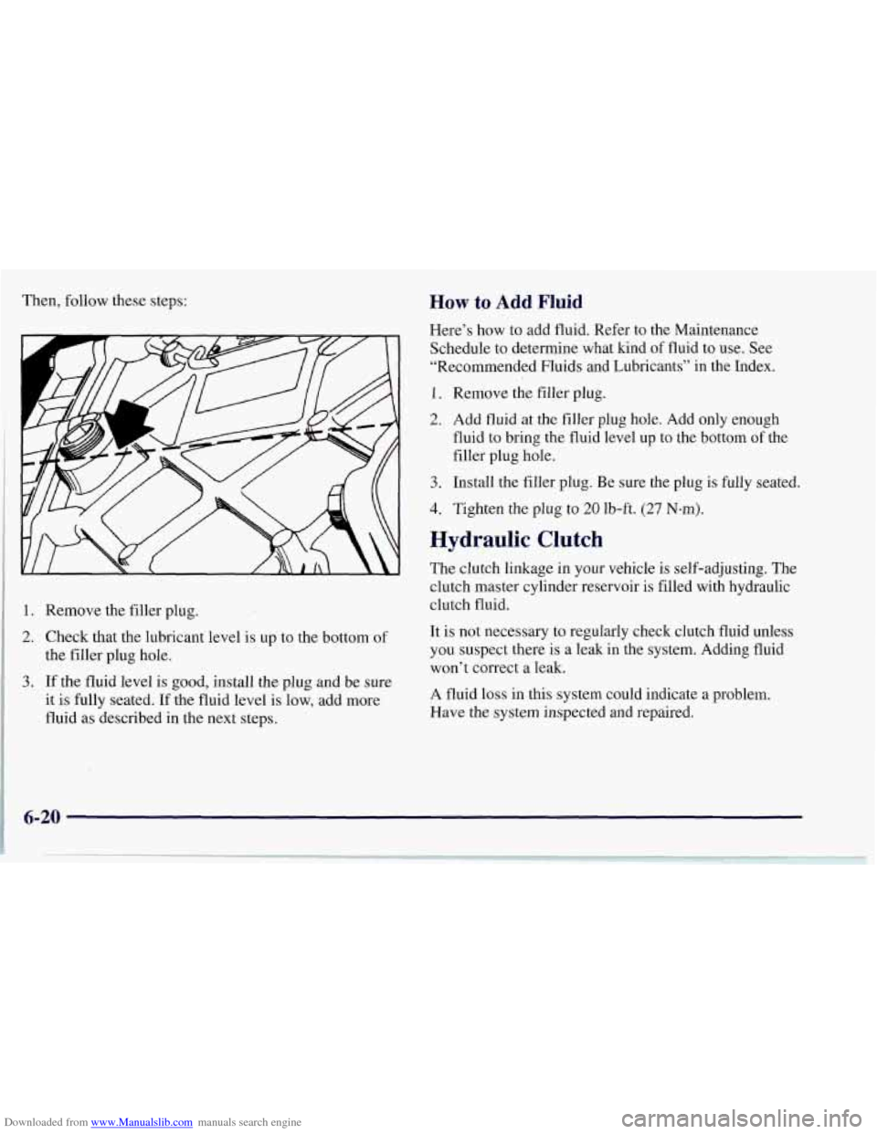CHEVROLET CORVETTE 1997 5.G Owners Manual Downloaded from www.Manualslib.com manuals search engine Then,  follow these steps: 
1. Remove the filler plug. 
2. Check that the lubricant  level  is up to the bottom  of 
the  filler  plug hole. 
3