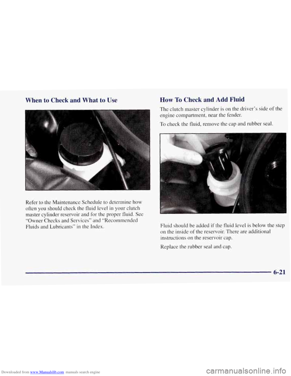 CHEVROLET CORVETTE 1997 5.G Owners Manual Downloaded from www.Manualslib.com manuals search engine When  to  Check  and  What to  Use 
Refer  to  the Maintenance Schedule to  determine how 
often  you  should check the fluid level 
in your cl