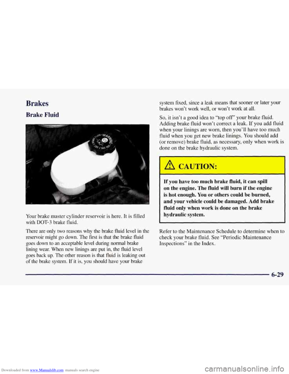 CHEVROLET CORVETTE 1997 5.G Owners Manual Downloaded from www.Manualslib.com manuals search engine Brakes 
Brake Fluid 
6 
Your brake  master  cylinder reservoir is here. It is filled 
with 
DOT-3 brake fluid. 
There  are  only  two  reasons 