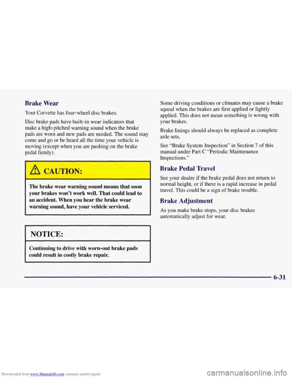 CHEVROLET CORVETTE 1997 5.G Owners Manual Downloaded from www.Manualslib.com manuals search engine Brake  Wear 
Your Corvette has four-wheel disc brakes. 
Disc  brake pads have built-in wear indicators that 
make  a  high-pitched warning soun