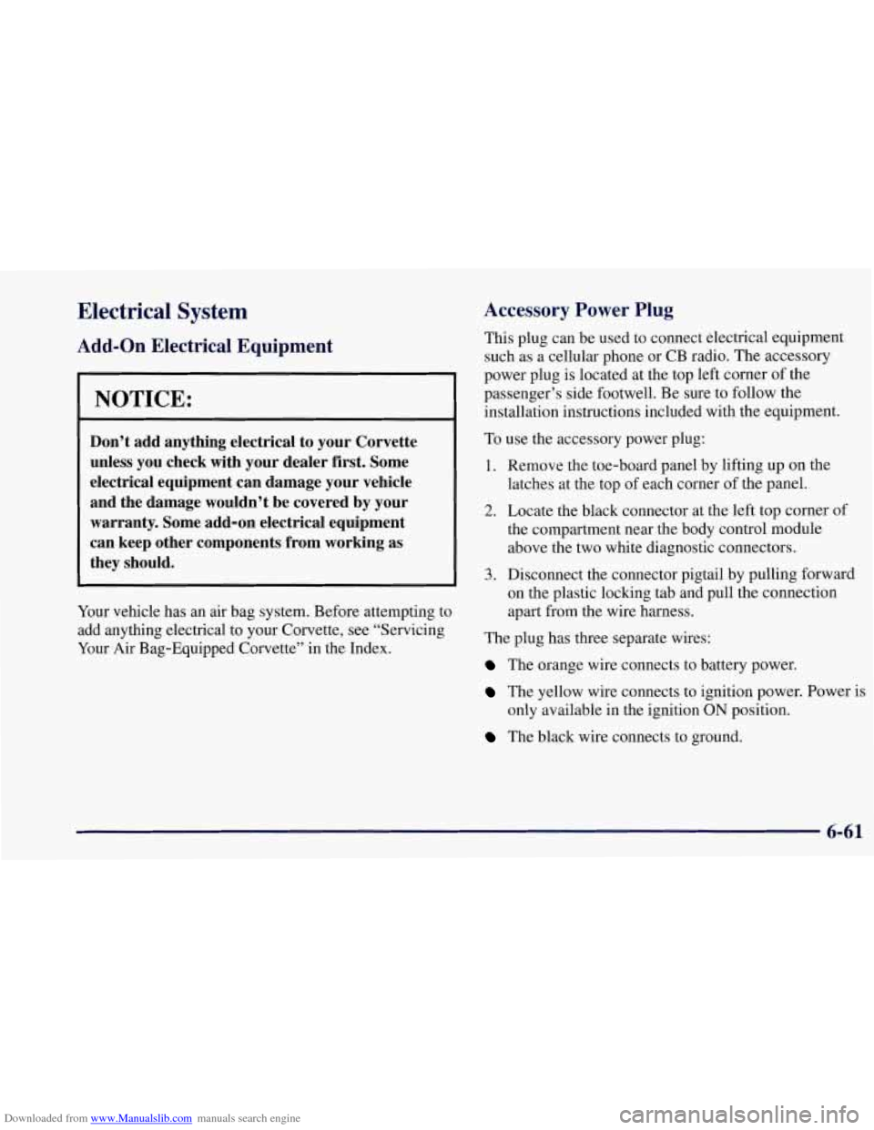 CHEVROLET CORVETTE 1997 5.G Owners Manual Downloaded from www.Manualslib.com manuals search engine Electrical  System 
Add-on Electrical  Equipment 
NOTICE: 
Don’t  add  anything  electrical  to  your  Corvette 
unless  you  check  with  yo