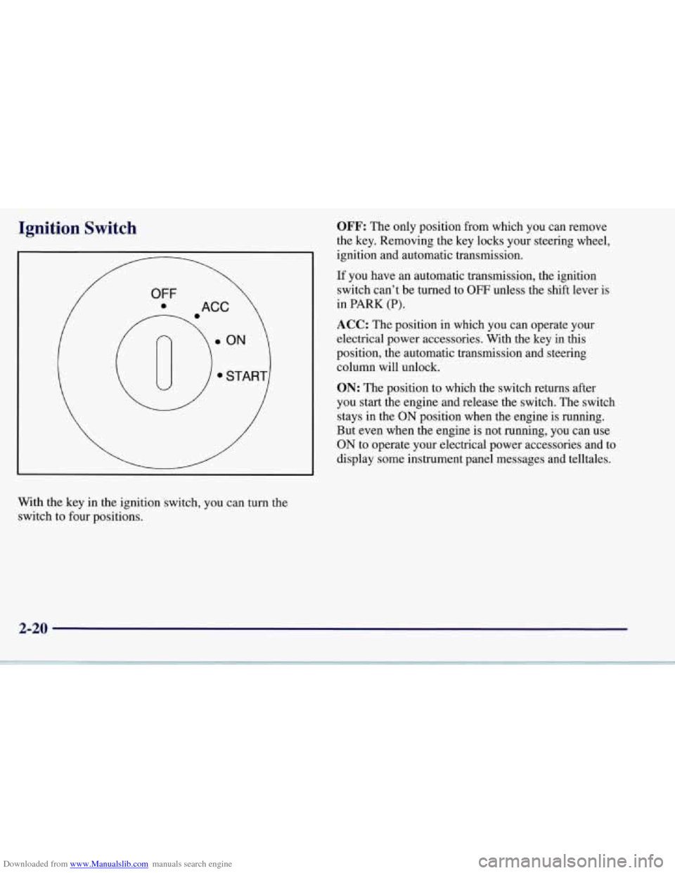 CHEVROLET CORVETTE 1997 5.G Owners Manual Downloaded from www.Manualslib.com manuals search engine Ignition  Switch 
With the key  in the ignition  switch, you can turn the 
switch  to  four  positions. 
OFF: The only position from  which  yo