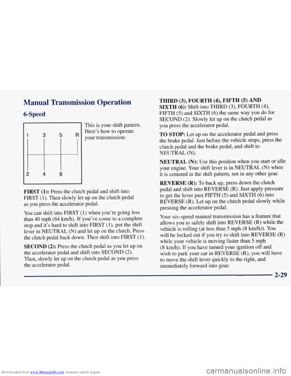 CHEVROLET CORVETTE 1997 5.G Owners Manual Downloaded from www.Manualslib.com manuals search engine Manual  Transmission  Operation 
6-Speed 
1 3 5 R 
2 4 6 
This is your shift pattern. 
Here’s  how to operate 
your transmission: 
FIRST (1):