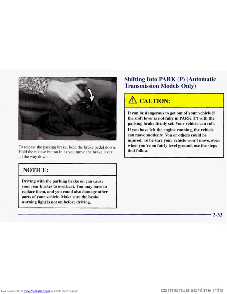 CHEVROLET CORVETTE 1997 5.G Owners Manual Downloaded from www.Manualslib.com manuals search engine To release the parking brake, hold the brake pedal down. 
Hold  the release  button in as you move the  brake  lever 
all  the  way  down. 
(NO