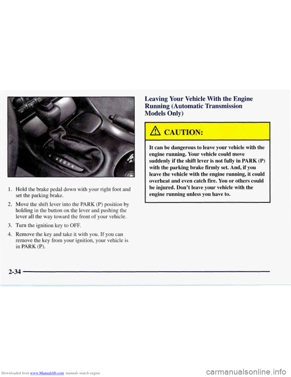 CHEVROLET CORVETTE 1997 5.G Owners Manual Downloaded from www.Manualslib.com manuals search engine 1. Hold  the brake  pedal down with your right  foot and 
set  the  parking  brake. 
2. Move the shift  lever  into  the PARK (P) position  by 