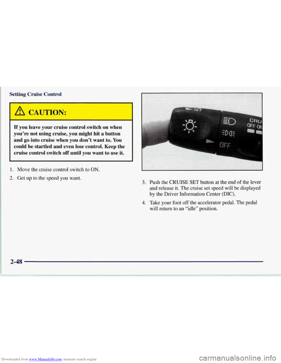 CHEVROLET CORVETTE 1997 5.G Owners Manual Downloaded from www.Manualslib.com manuals search engine h 
Setting  Cruise  Control 
If you  leave  your  cruise  control  switch on when 
you’re  not  using  cruise,  you  might  hit  a  button  a