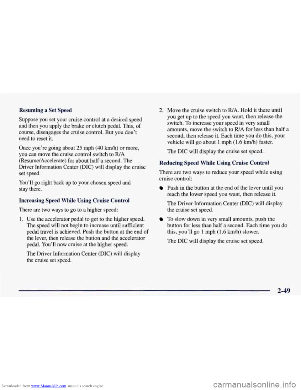 CHEVROLET CORVETTE 1998 5.G Owners Manual Downloaded from www.Manualslib.com manuals search engine Resuming  a  Set  Speed 
Suppose  you  set  your  cruise  control  at  a  desired  speed 
and  then  you  apply  the  brake  or  clutch  pedal.