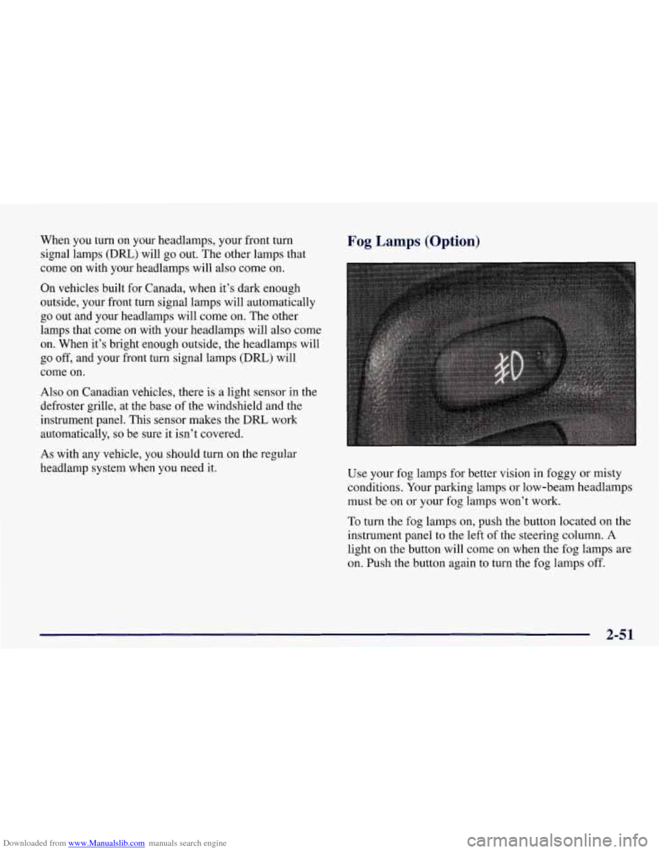 CHEVROLET CORVETTE 1998 5.G Owners Manual Downloaded from www.Manualslib.com manuals search engine When  you  turn  on  your headlamps,  your front turn 
signal lamps  (DRL)  will go out.  The  other  lamps  that 
come on  with  your  headlam
