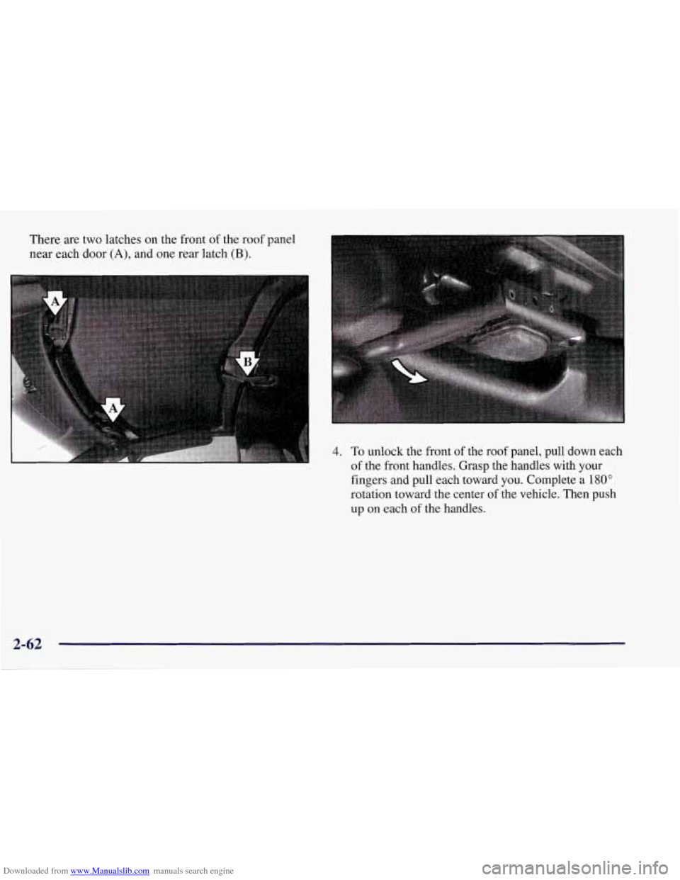 CHEVROLET CORVETTE 1998 5.G Owners Manual Downloaded from www.Manualslib.com manuals search engine There are two  latches  on  the front  of the  roof  panel 
near  each  door 
(A), and one  rear  latch (B). 
4. To unlock  the  front of the r