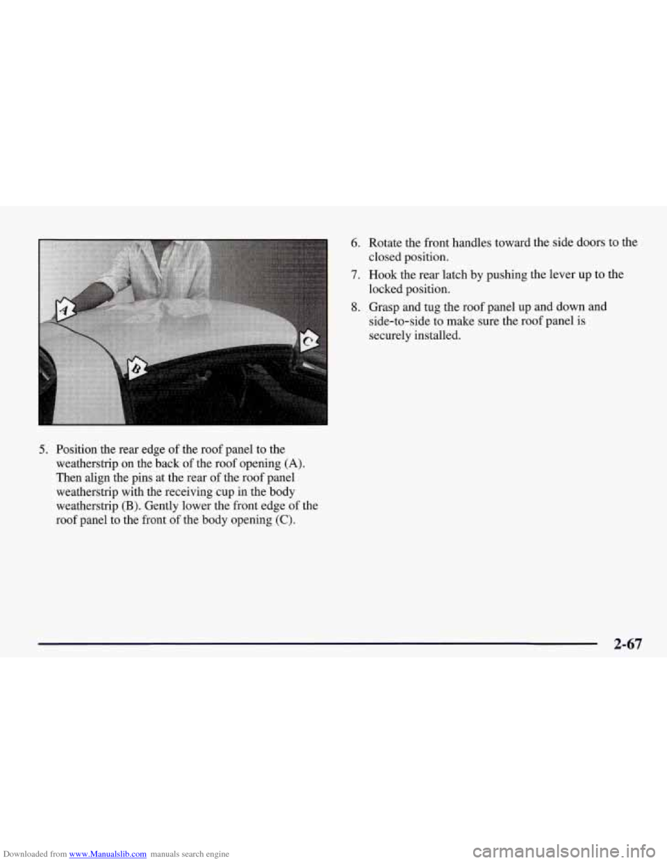 CHEVROLET CORVETTE 1998 5.G Owners Manual Downloaded from www.Manualslib.com manuals search engine 5. Position  the rear edge  of  the roof  panel  to the 
weatherstrip  on  the  back 
of the roof  opening (A). 
Then  align the  pins at the r