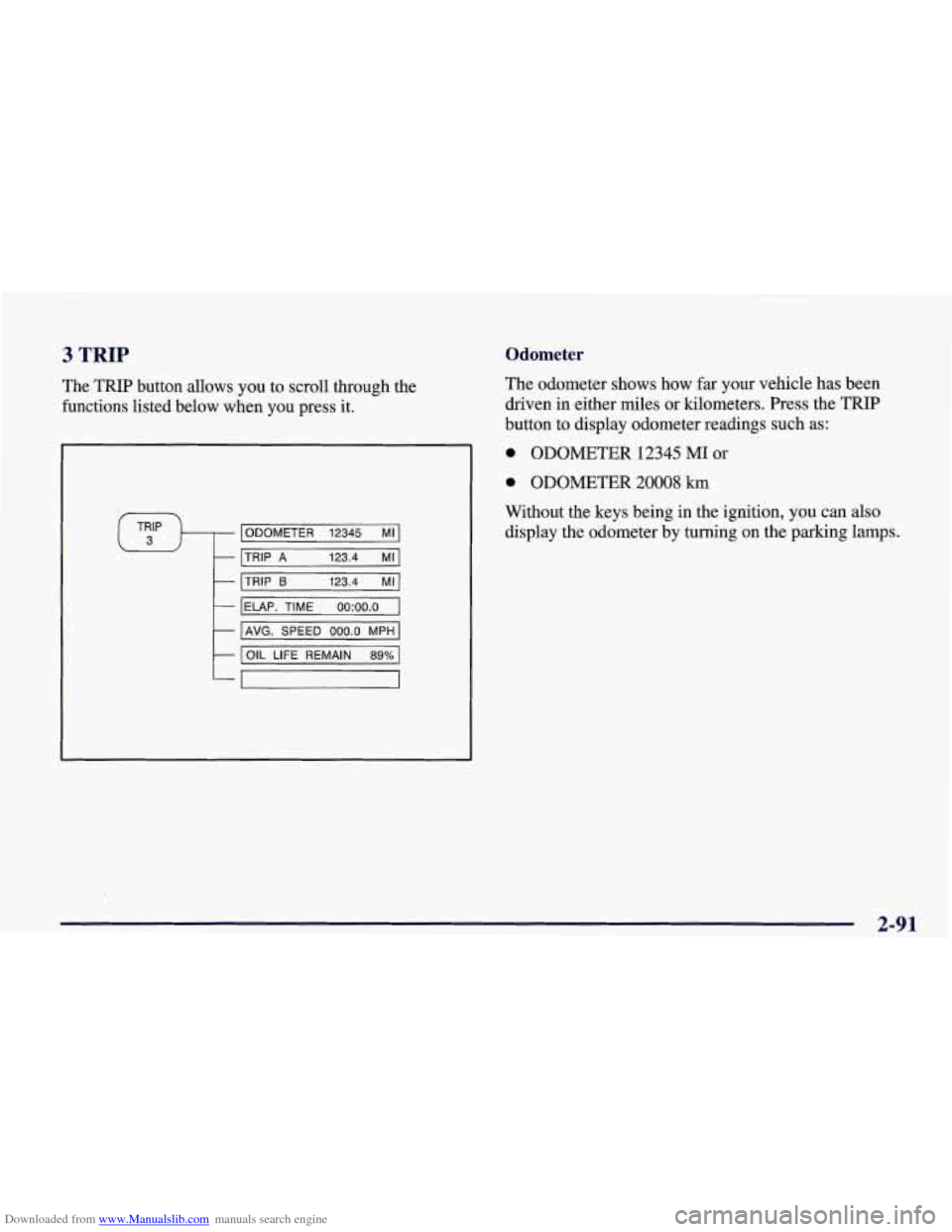 CHEVROLET CORVETTE 1998 5.G Owners Manual Downloaded from www.Manualslib.com manuals search engine 3 TRIP 
The  TRIP  button  allows  you  to  scroll  through  the 
functions  listed  below  when  you  press  it. 
ODOMETER  12345  MI 
TRIP 
A