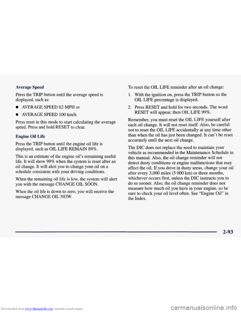 CHEVROLET CORVETTE 1998 5.G Owners Manual Downloaded from www.Manualslib.com manuals search engine Average Speed 
Press  the 
TRIP button  until  the  average  speed is 
displayed,  such  as: 
AVERAGE  SPEED 62 MPH  or 
AVERAGE  SPEED 100 km/