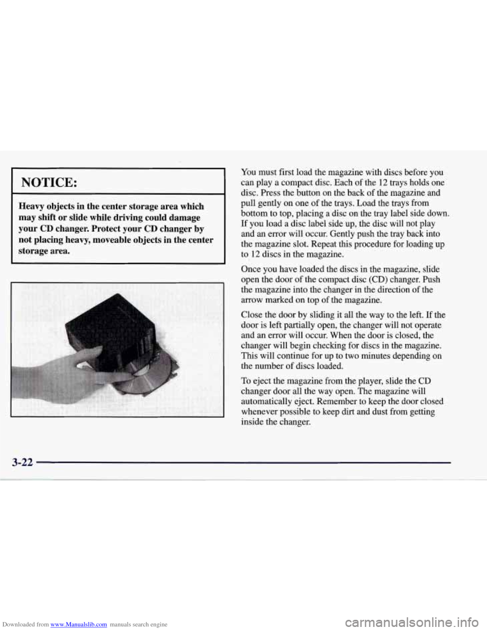 CHEVROLET CORVETTE 1998 5.G Owners Manual Downloaded from www.Manualslib.com manuals search engine NOTICE: 
Heavy  objects  in  the  center  storage  area  which 
may  shift 
or slide  while  driving  could  damage 
your 
CD changer.  Protect
