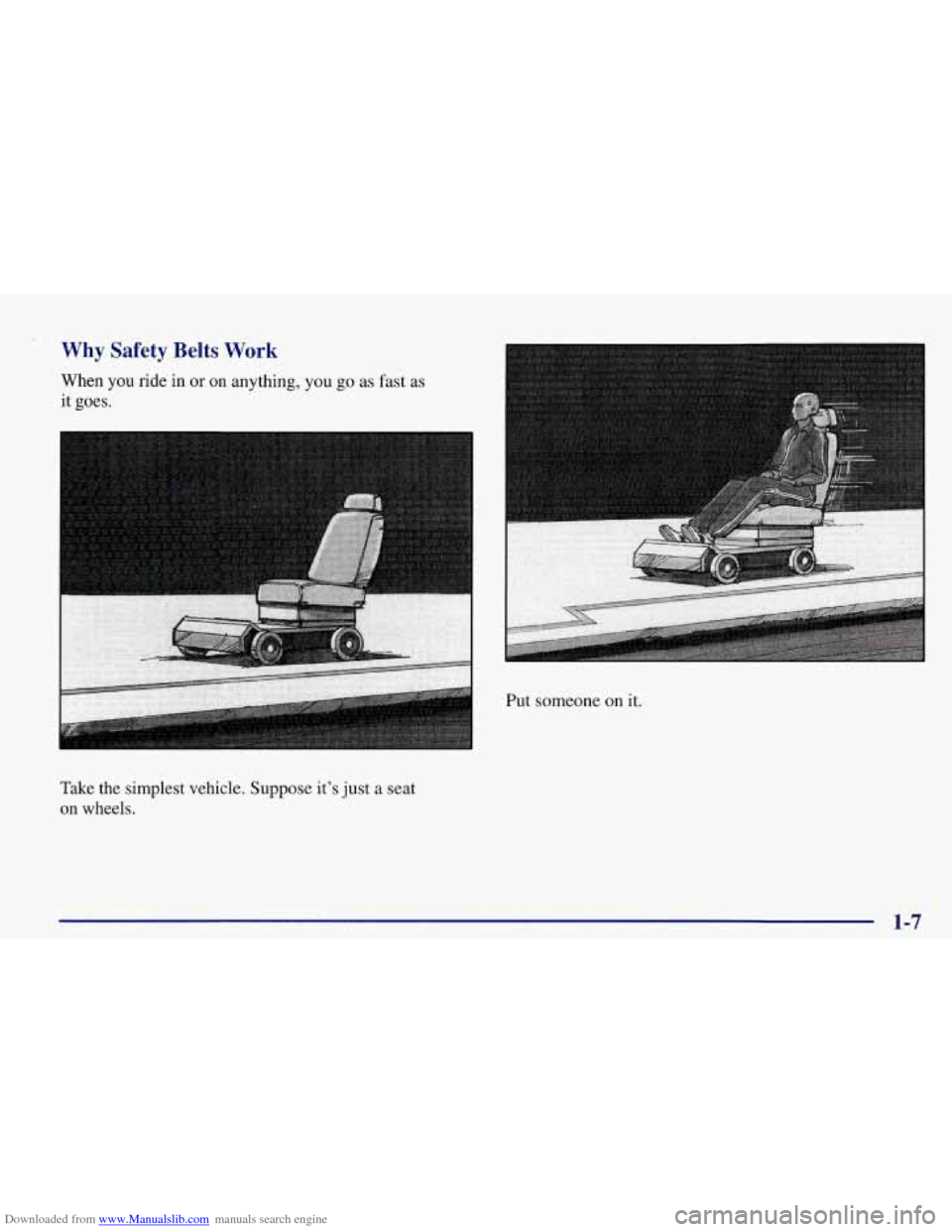 CHEVROLET CORVETTE 1998 5.G Owners Manual Downloaded from www.Manualslib.com manuals search engine Why Safety Belts Work 
When  you  ride  in  or on anything, you go  as  fast  as 
it  goes. 
Take  the  simplest  vehicle.  Suppose its just 
