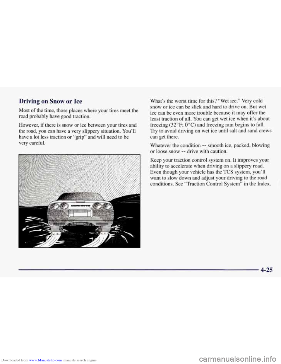 CHEVROLET CORVETTE 1998 5.G Owners Manual Downloaded from www.Manualslib.com manuals search engine Driving  on  Snow  or  Ice 
Most of the  time,  those places where  your  tires meet the 
road  probably  have  good  traction. 
However,  if  