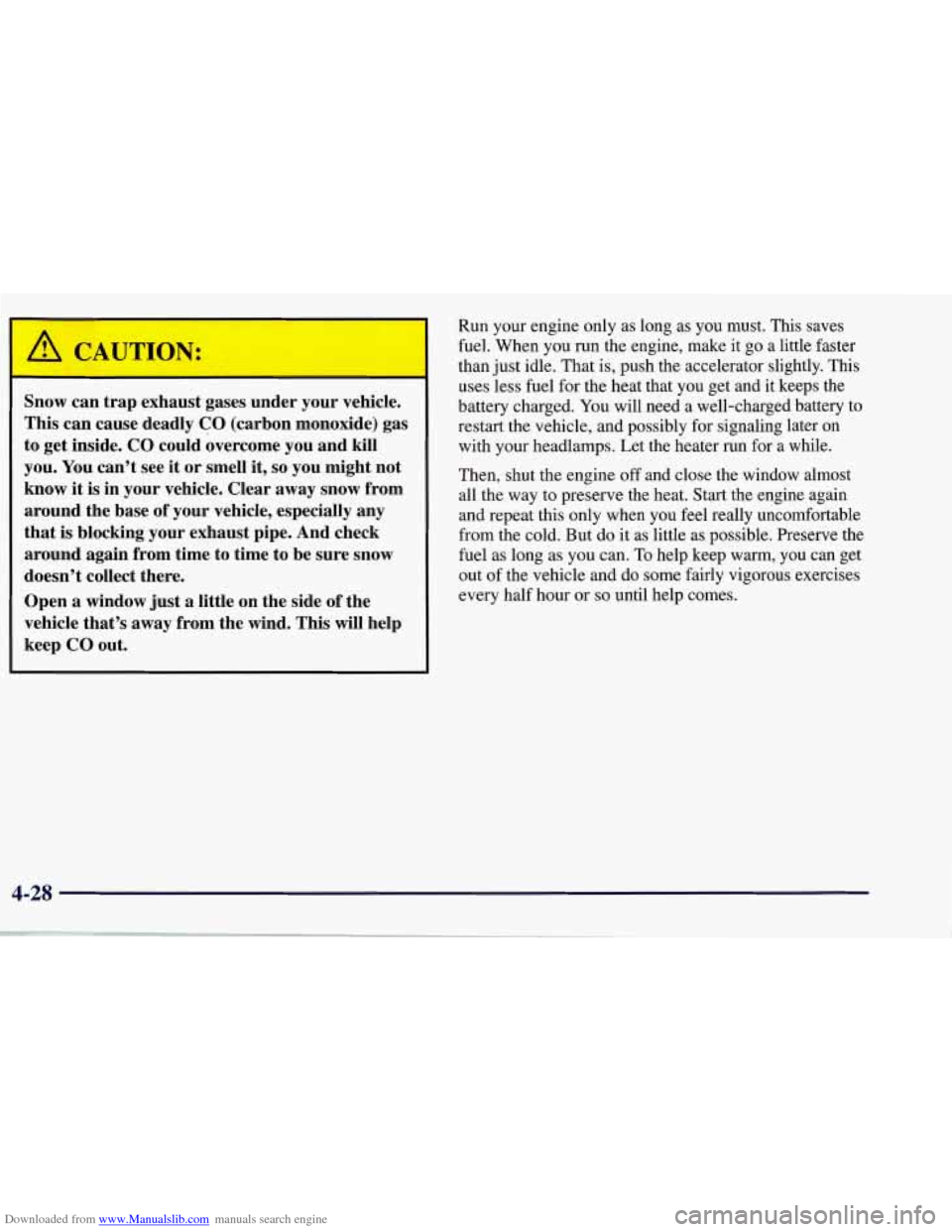 CHEVROLET CORVETTE 1998 5.G Owners Manual Downloaded from www.Manualslib.com manuals search engine I A CAUTION: 
Snow can trap  exhaust  gases  under your  vehicle. 
This  can cause  deadly  CO  (carbon monoxide)  gas 
to  get  inside.  CO  c
