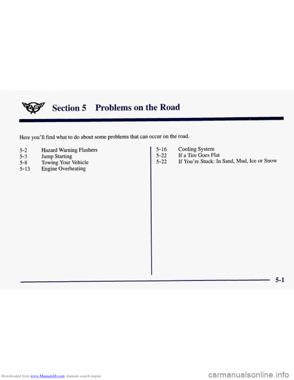 CHEVROLET CORVETTE 1998 5.G Owners Manual Downloaded from www.Manualslib.com manuals search engine Section 5 Problems on the Road 
Here you’ll find  what  to  do  about  some  problems  that  can  occur  on  the  ro\
ad. 
5-2 
5-3 
5-8 5-13