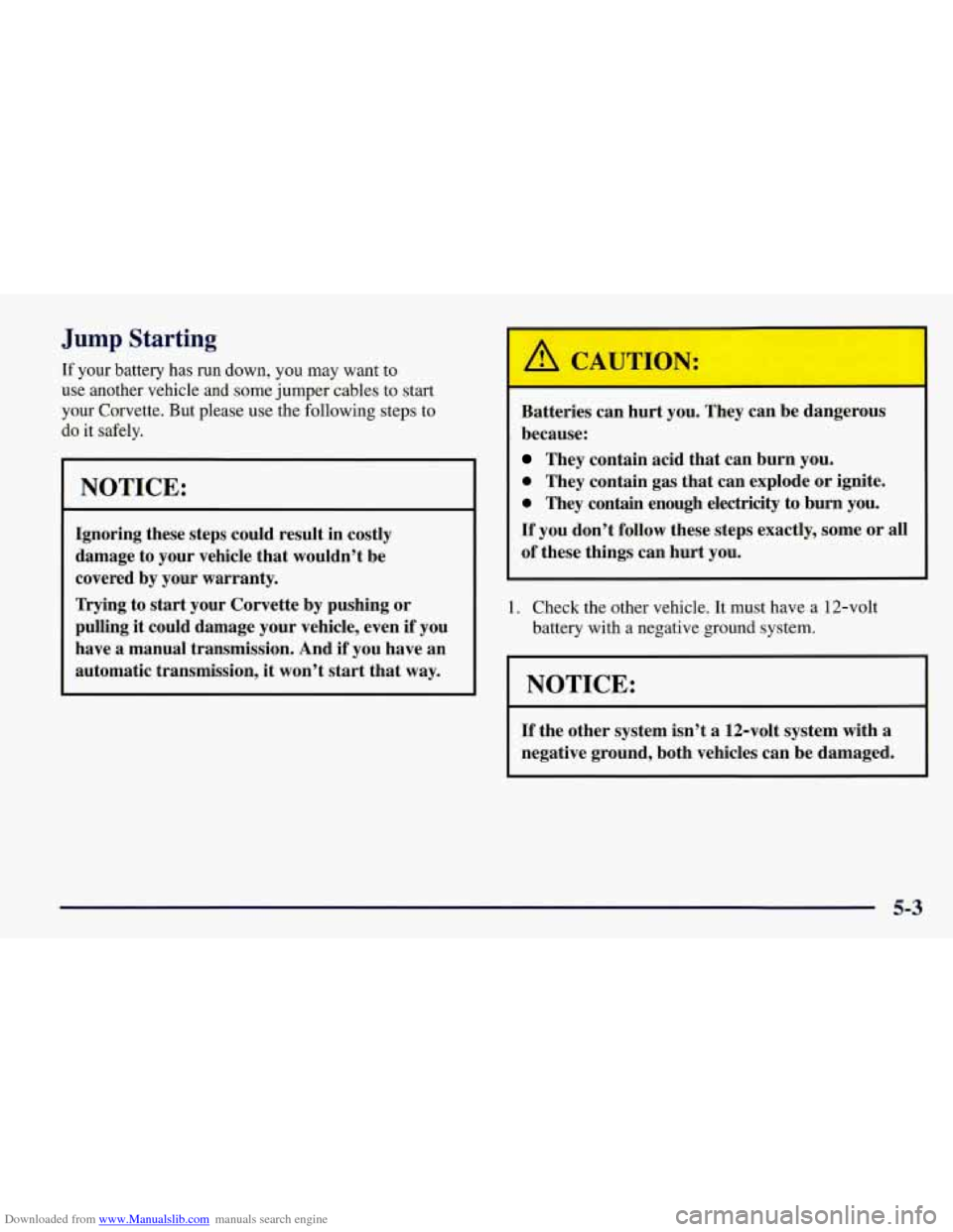 CHEVROLET CORVETTE 1998 5.G Owners Manual Downloaded from www.Manualslib.com manuals search engine Jump Starting 
If your  battery  has  run  down, you  may  want  to 
use  another  vehicle  and  some  jumper cables to start 
your  Corvette. 