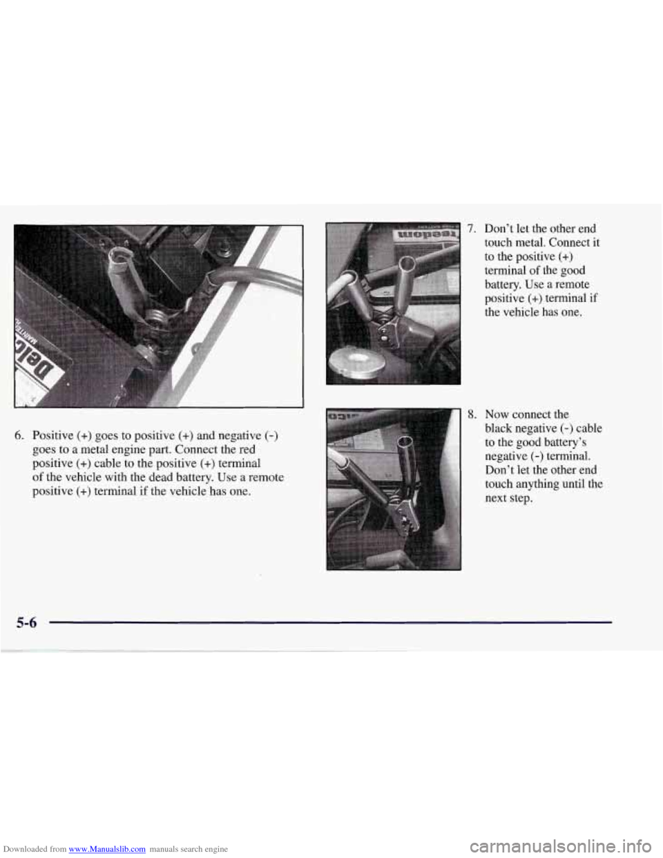 CHEVROLET CORVETTE 1998 5.G Owners Manual Downloaded from www.Manualslib.com manuals search engine 6. Positive (+) goes  to  positive (+) and negative (-) 
goes  to a metal engine  part.  Connect  the red 
positive 
(+) cable  to the  positiv