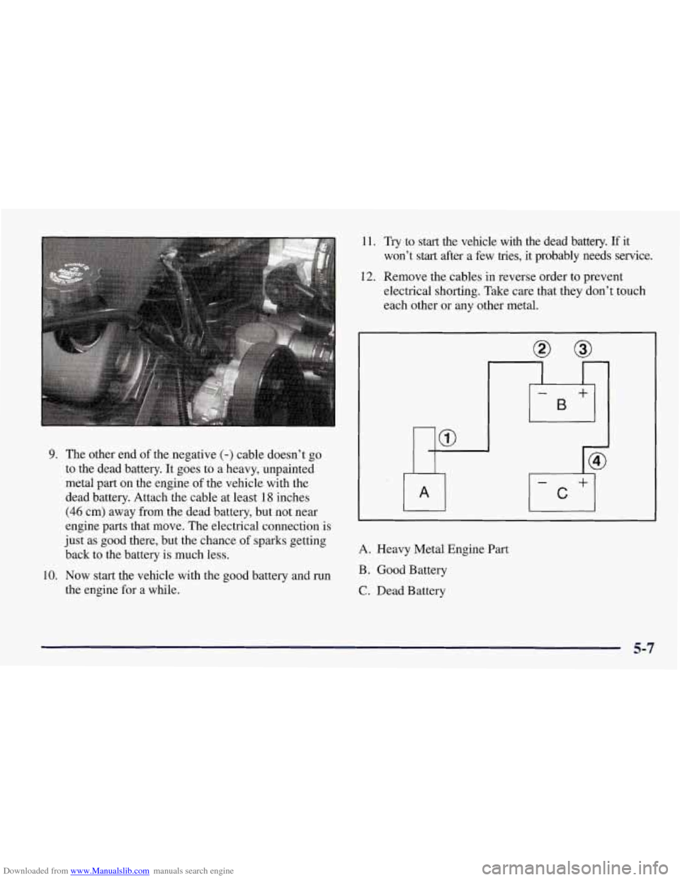 CHEVROLET CORVETTE 1998 5.G Owners Manual Downloaded from www.Manualslib.com manuals search engine 9. The other end  of  the negative (-) cable doesn’t  go 
to  the dead  battery. It goes  to a heavy, unpainted 
metal part on the  engine 
o