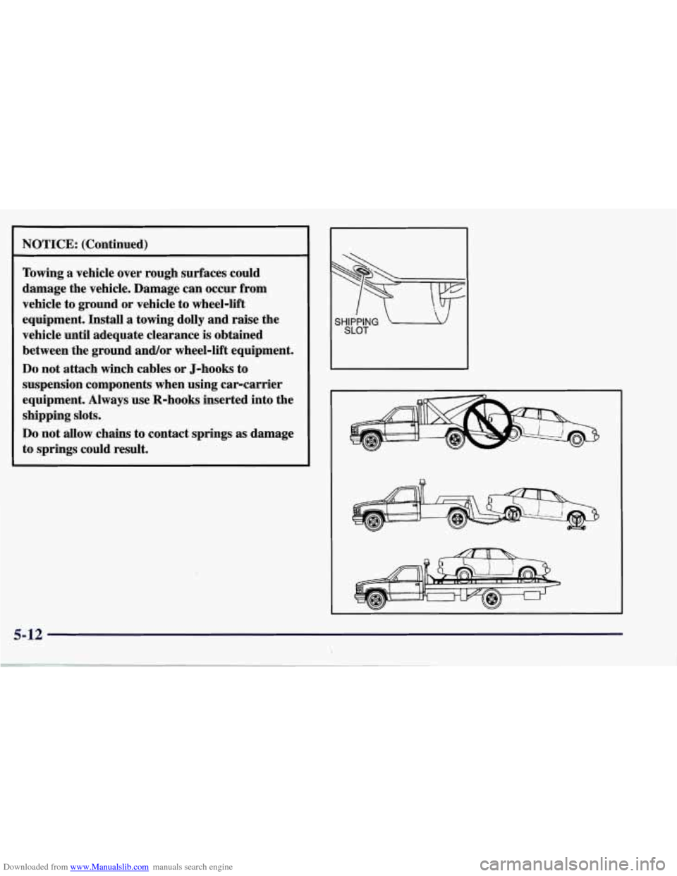 CHEVROLET CORVETTE 1998 5.G Owners Manual Downloaded from www.Manualslib.com manuals search engine NOTICE:  (Continued) 
Towing a vehicle  over  rough  surfaces  could 
damage  the  vehicle.  Damage  can  occur  from 
vehicle  to  ground  or 