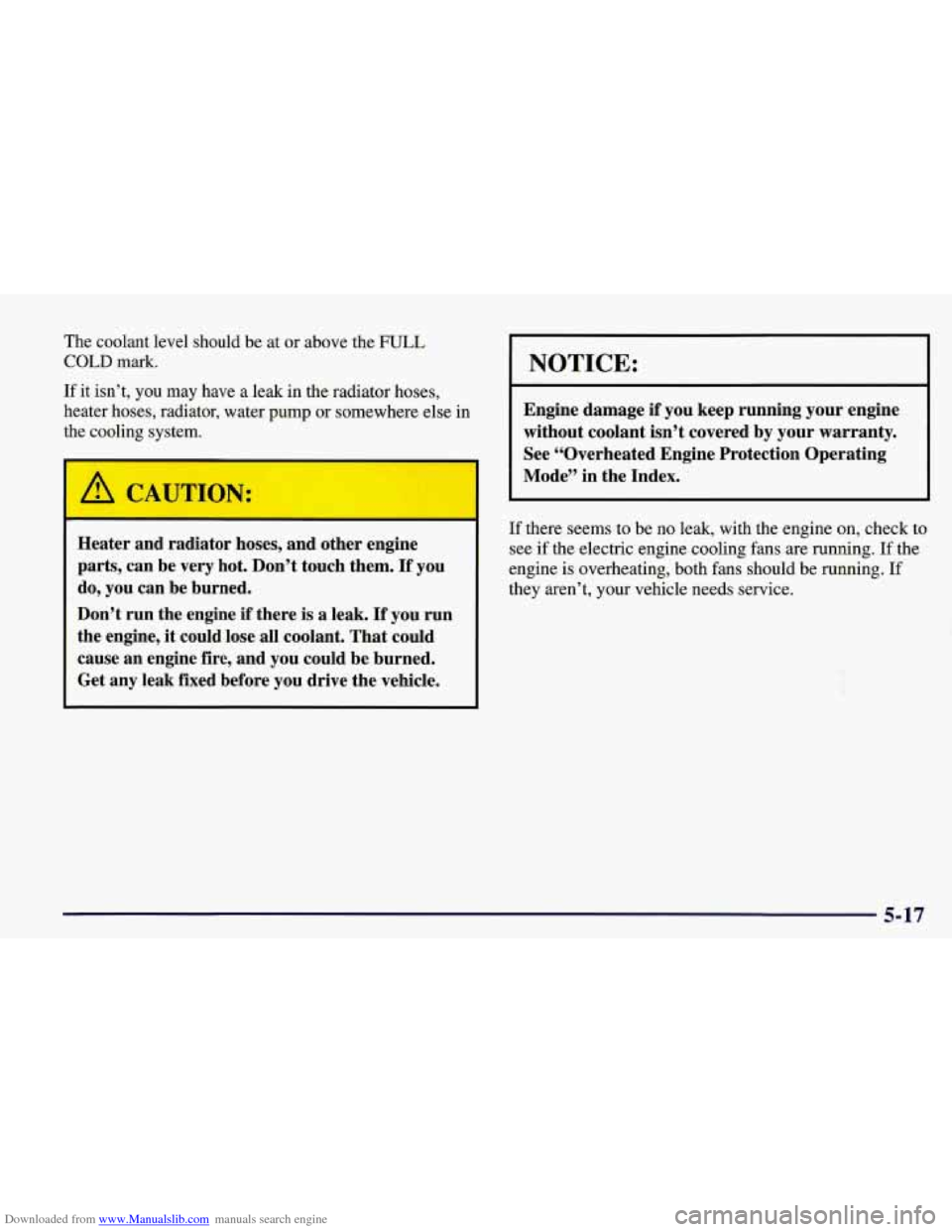 CHEVROLET CORVETTE 1998 5.G Owners Manual Downloaded from www.Manualslib.com manuals search engine The  coolant  level  should  be  at  or  above the FULL 
COLD mark. 
If it  isn’t,  you  may  have  a  leak in the  radiator  hoses, 
heater 