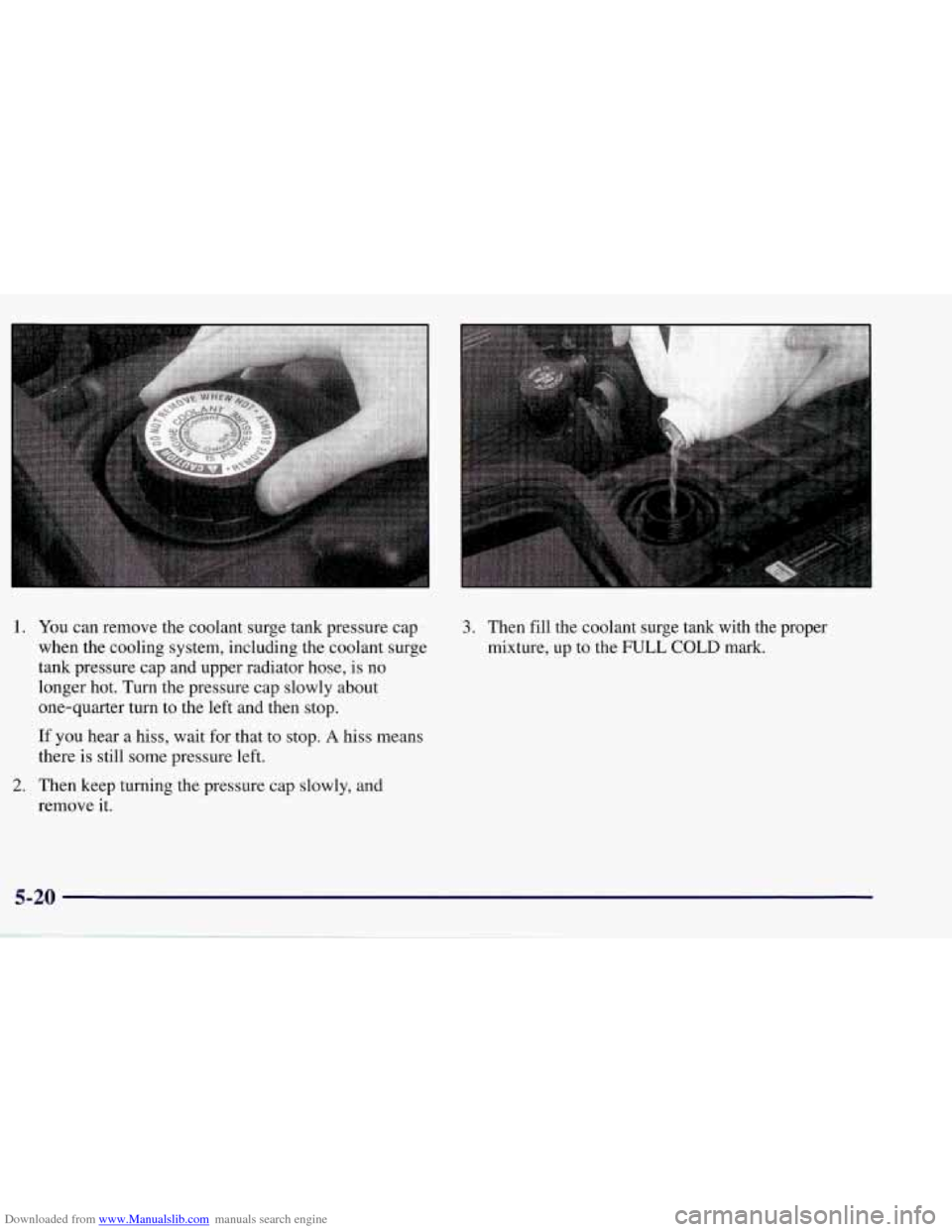 CHEVROLET CORVETTE 1998 5.G Owners Manual Downloaded from www.Manualslib.com manuals search engine 1. You can  remove  the coolant surge tank  pressure  cap 
when  the cooling system, including  the  coolant surge 
tank  pressure  cap and upp