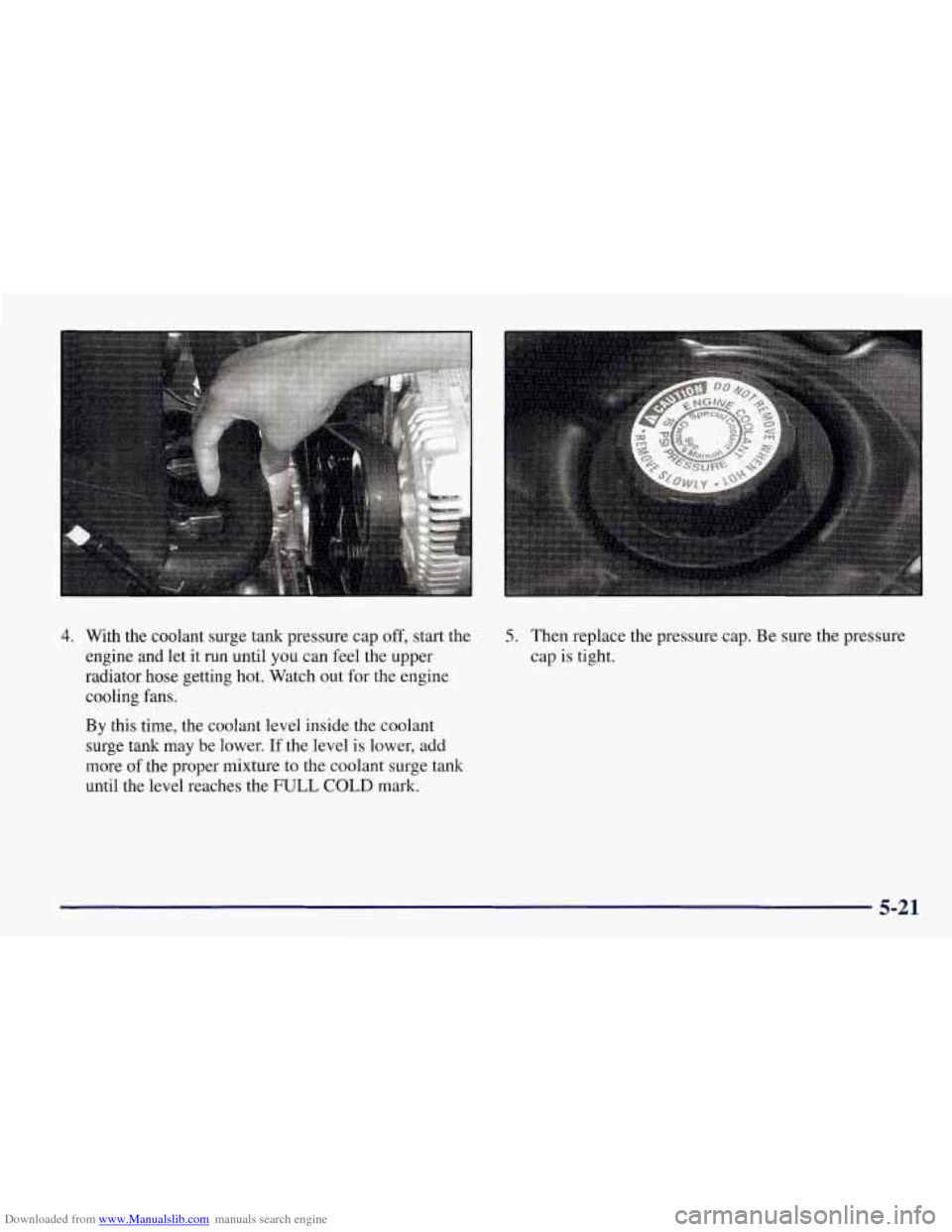 CHEVROLET CORVETTE 1998 5.G Owners Manual Downloaded from www.Manualslib.com manuals search engine 4. With the coolant surge  tank pressure  cap off, start the 
engine  and  let it run  until you can feel the upper 
radiator hose getting  hot