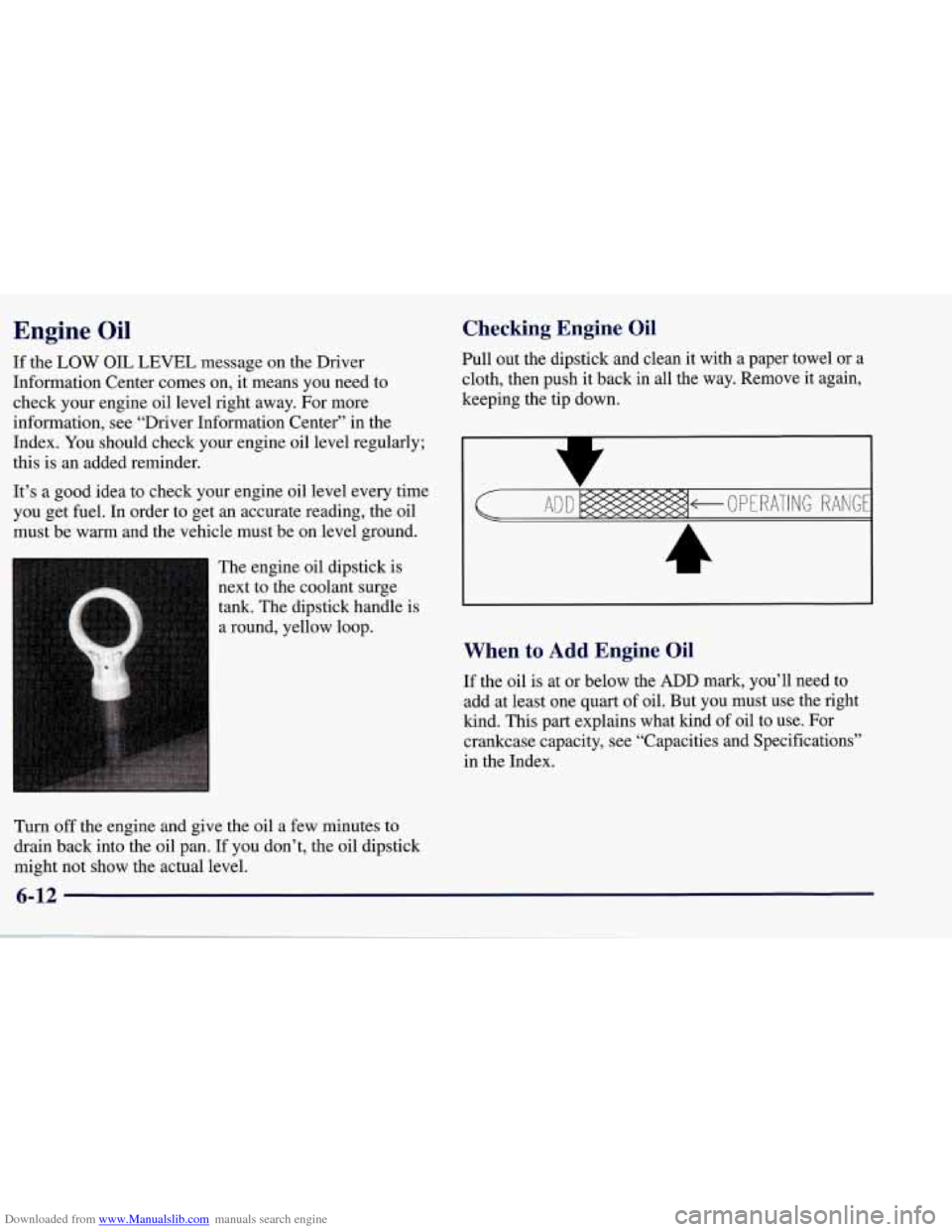 CHEVROLET CORVETTE 1998 5.G Owners Manual Downloaded from www.Manualslib.com manuals search engine Engine Oil 
If the LOW OIL LEVEL message on the Driver 
Information Center comes on,  it means  you  need  to 
check  your engine oil level rig