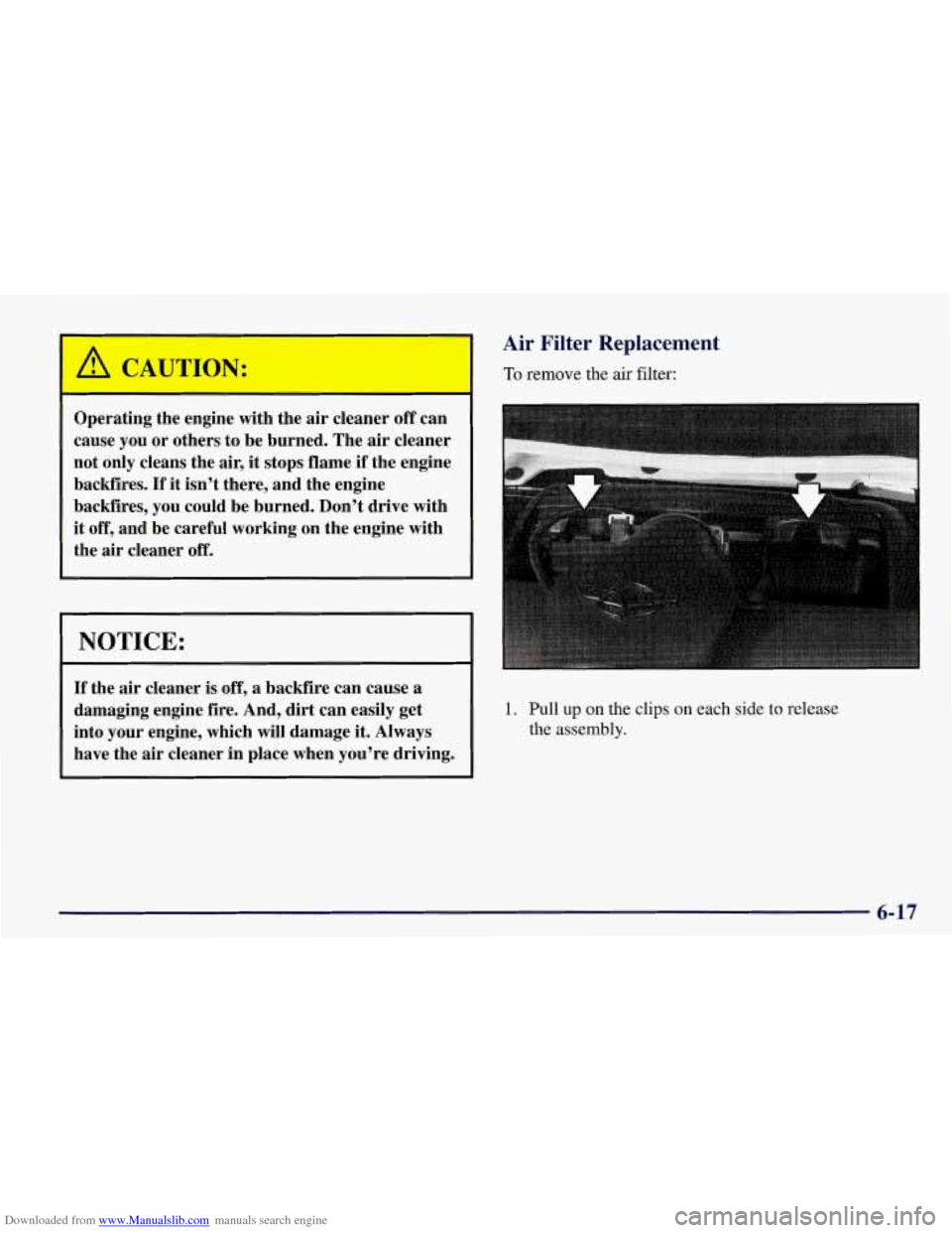 CHEVROLET CORVETTE 1998 5.G Owners Manual Downloaded from www.Manualslib.com manuals search engine c 
Operating the engine  with the air cleaner off can 
cause 
you or  others to be  burned.  The air cleaner 
not  only  cleans  the air,  it s