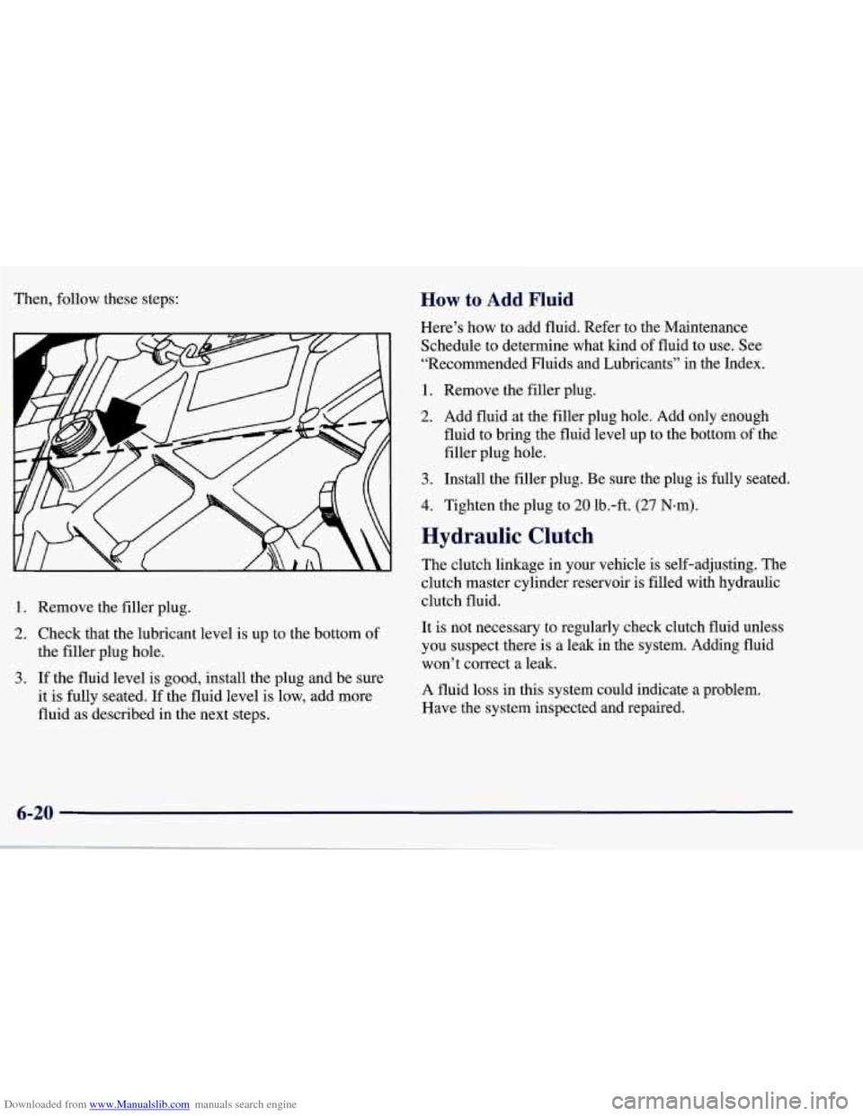 CHEVROLET CORVETTE 1998 5.G Owners Manual Downloaded from www.Manualslib.com manuals search engine Then, follow these steps: 
4 
1. Remove  the filler plug. 
2. Check that the lubricant level  is up to the bottom of 
the  filler plug hole. 
3