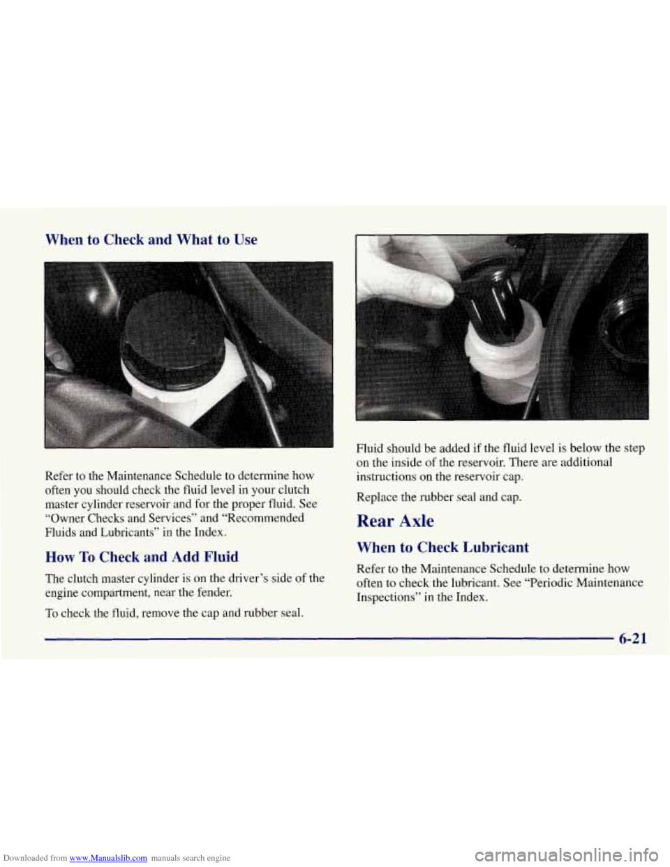 CHEVROLET CORVETTE 1998 5.G Owners Manual Downloaded from www.Manualslib.com manuals search engine When to Check  and  What  to Use 
Refer to the Maintenance  Schedule to determine  how 
often  you should check the  fluid  level  in  your  cl