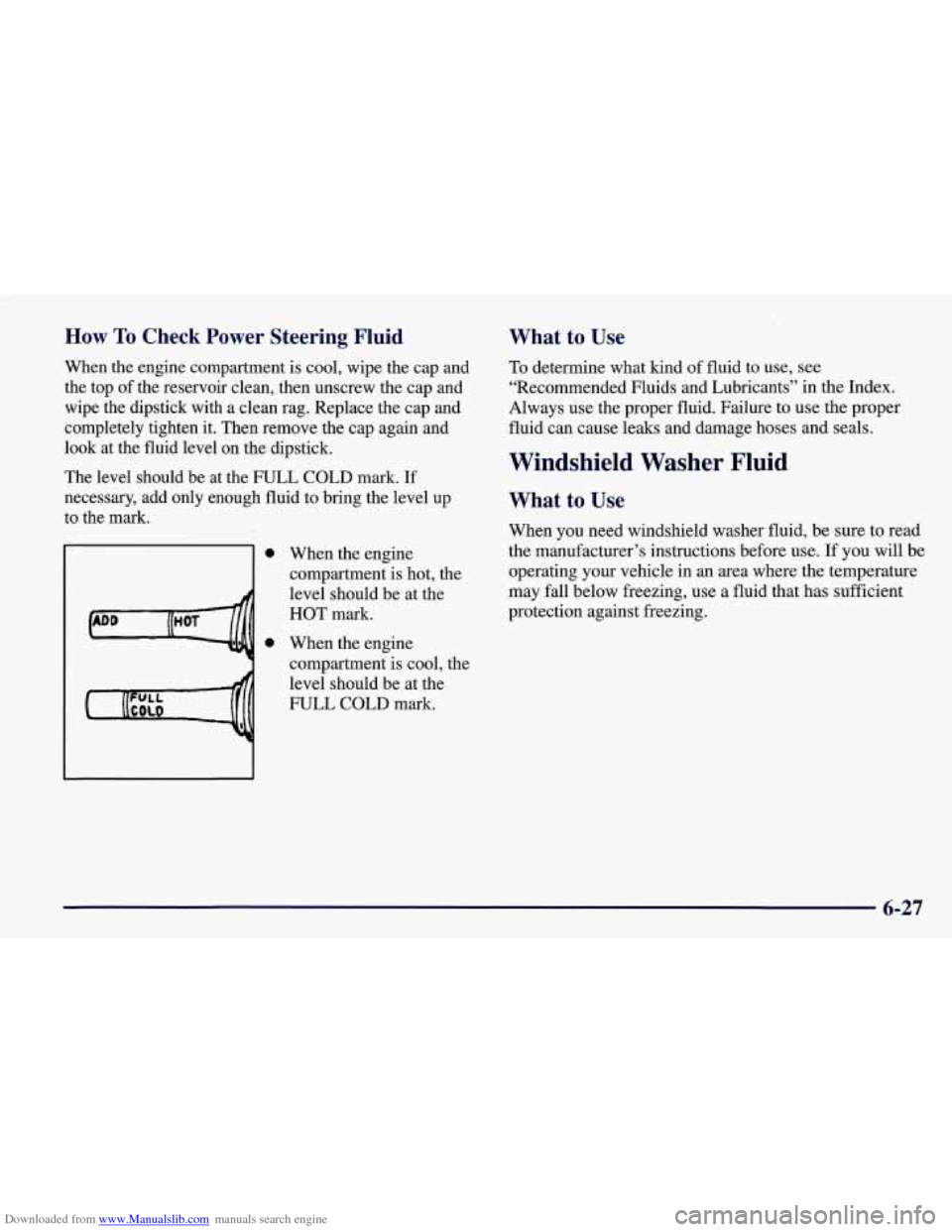 CHEVROLET CORVETTE 1998 5.G Owners Manual Downloaded from www.Manualslib.com manuals search engine How To Check  Power Steering Fluid 
When the engine  compartment  is cool, wipe the cap  and 
the  top  of  the  reservoir  clean, then unscrew
