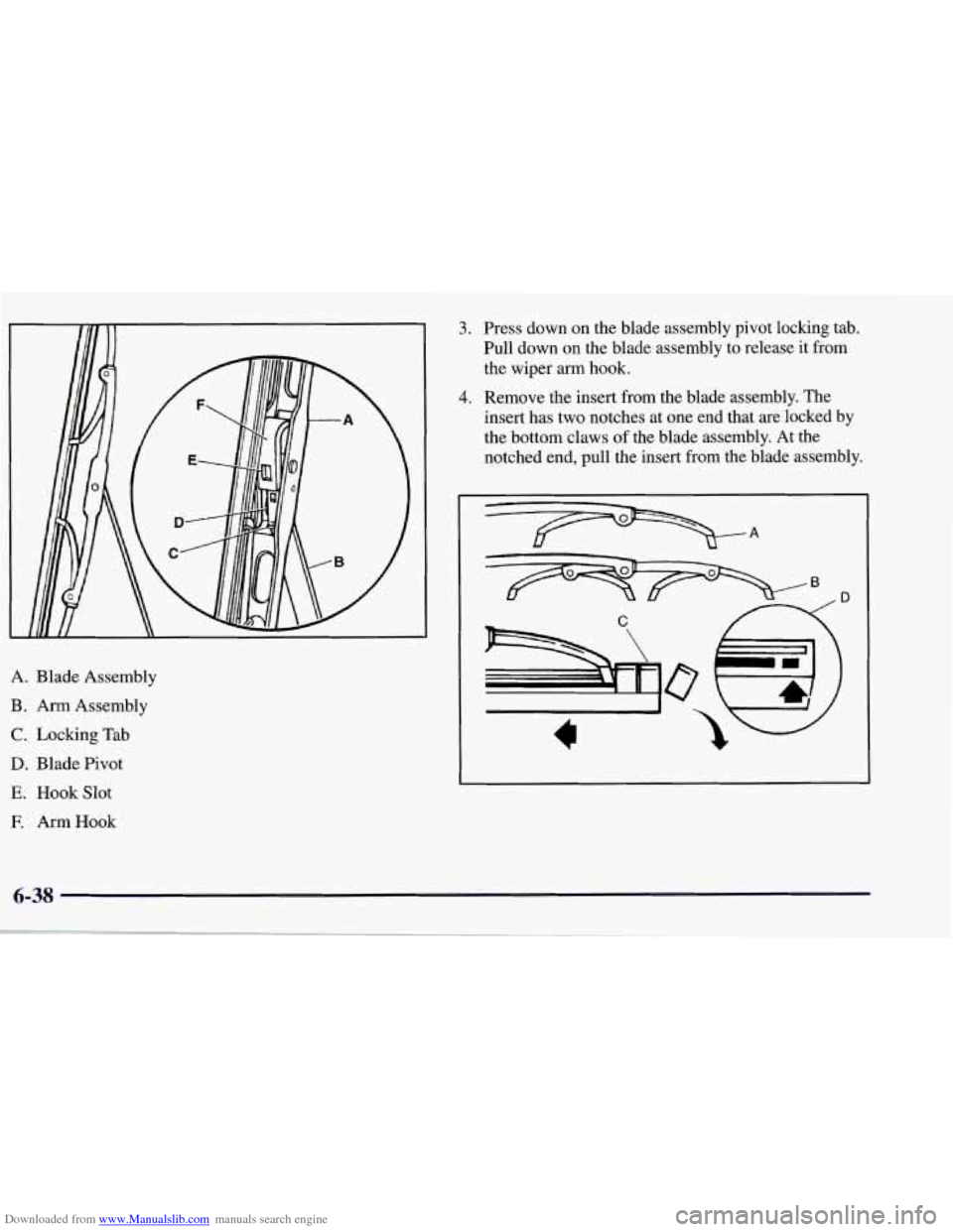 CHEVROLET CORVETTE 1998 5.G Owners Manual Downloaded from www.Manualslib.com manuals search engine A. Blade  Assembly 
B. Arm Assembly 
C. Locking  Tab 
D. Blade Pivot 
E. Hook Slot 
E ArmHook 
3. 
4. 
Press down on the  blade  assembly  pivo