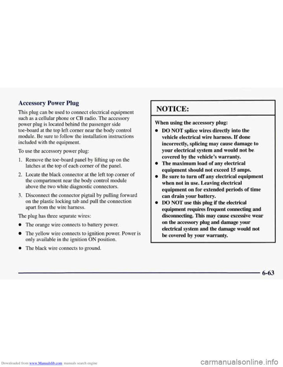 CHEVROLET CORVETTE 1998 5.G Owners Manual Downloaded from www.Manualslib.com manuals search engine Accessory Power Plug 
This plug can be used to  connect  electrical  equipment 
such as  a cellular  phone or 
CB radio. The accessory 
power p