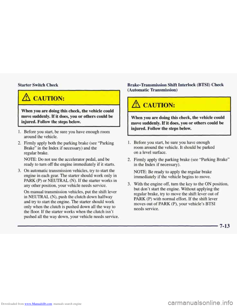 CHEVROLET CORVETTE 1998 5.G Owners Manual Downloaded from www.Manualslib.com manuals search engine Starter  Switch  Check 
- 
I A CAUTION: 
Brake-Transmission  Shift  Interlock  (BTSI)  Check (Automatic  Transmission) 
When  you  are  doing  