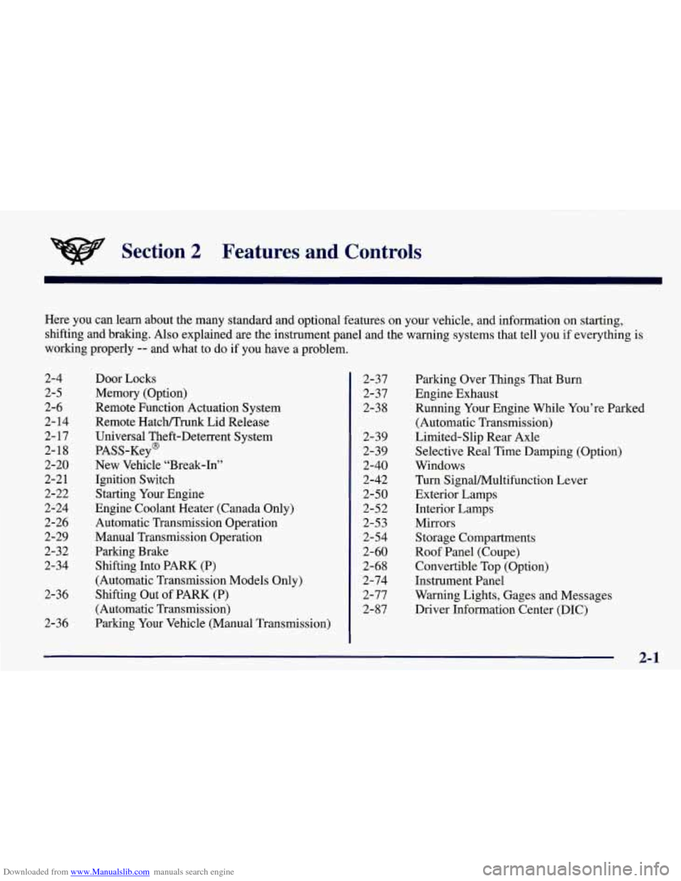 CHEVROLET CORVETTE 1998 5.G Owners Manual Downloaded from www.Manualslib.com manuals search engine Section 2 Features and Controls
Here you can learn about the many standard and optional features on your vehicle, and information on CHEVROLET CORVETTE 1998 5.G Owners Manual Downloaded from www.Manualslib.com manuals search engine Section 2 Features and Controls
Here you can learn about the many standard and optional features on your vehicle, and information on