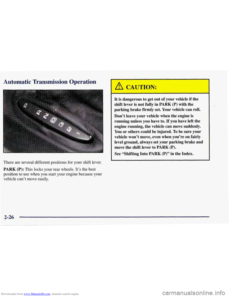 CHEVROLET CORVETTE 1998 5.G Owners Manual Downloaded from www.Manualslib.com manuals search engine Automatic Transmission  Operation 
There are several different positions  for your shift  lever. 
PARK (P): This locks your rear wheels. It’s